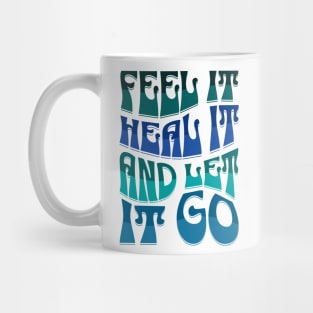 FEEL IT, HEAL IT, AND LET IT GO Mug